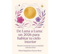 De Luna a Luna: un 2026 para habitar tu cielo interior.: Rituales terapéuticos para acompañar cada fase lunar.