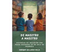 DE MAESTRO A MAESTRO. Historias de inclusión con pocos recursos en un aula de primaria.