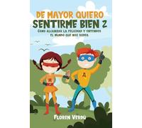 DE MAYOR QUIERO SENTIRME BIEN 2: Cómo alcanzar la felicidad y entender el mundo que nos rodea