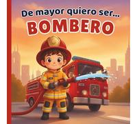 De mayor quiero ser BOMBERO: Un cuento infantil sobre bomberos, valentía y ayudar a los demás.