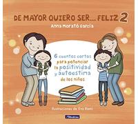 De mayor quiero ser... feliz 2: 6 cuentos cortos para potenciar la positividad y autoestima de los niños