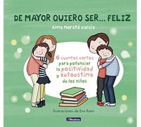 De mayor quiero ser-- feliz. 6 cuentos para potenciar la positividad y autoestima de los niños