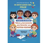 De mayor quiero ser... feliz. Cuaderno de actividades: Valores y herramientas para fomentar una actitud positiva