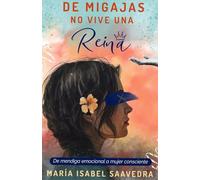 DE MIGAJAS NO VIVE UNA REINA: De mendiga emocional a mujer consciente