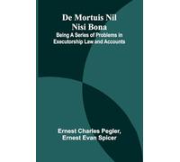 De Mortuis Nil Nisi Bona; Being A Series Of Problems In Executorship Law And Accounts
