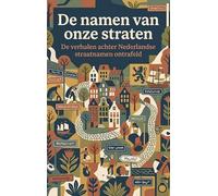 De namen van onze straten: De verhalen achter Nederlandse straatnamen ontrafeld