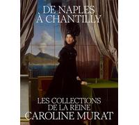 DE NAPLES À CHANTILLY, LES COLLECTIONS DE LA REINE CAROLINE MURAT