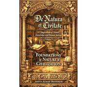 De Natura et Civitate: A Compendium of Nature, Knowledge, and Human Systems (Volume I) - Foundations of Nature & Civilization