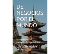 DE NEGOCIOS POR EL MUNDO: (Una guía para emprendedores y curiosos)