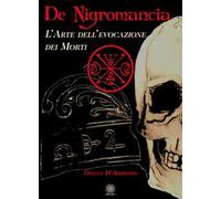Libri Ossian D'Ambrosio - De Negromancia. L'arte Dell'evocazione Dei Morti