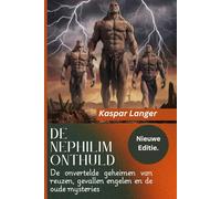 De Nephilim Onthuld (Nieuwe editie)- The Nephilim Unveiled Dutch version.: De onvertelde geheimen van reuzen, gevallen engelen en de oude mysteries
