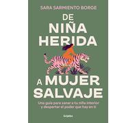 De niña herida a mujer salvaje: Una guía para sanar a tu niña interior y despertar el poder que hay en ti