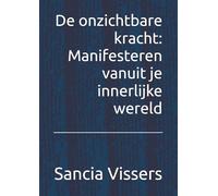 De onzichtbare kracht: Manifesteren vanuit je innerlijke wereld