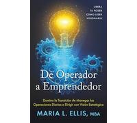 De Operador a Emprendedor: Domina la Transición de Manera las Operaciones Diarias a Dirigir con Visión Estratêgica: Libera Tu Poder Como Lider Visionario