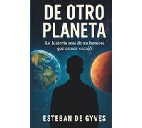DE OTRO PLANETA: La historia real de un hombre que nunca encajó