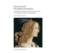 De puella Germanica. Con il volgarizzamento di Giovanni Battista Gelli e il «Prodigio mirabile» di G. Bucoldiano