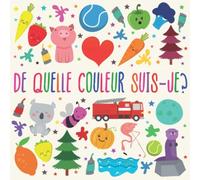 De Quelle Couleur Suis-je?: Un jeu de devinettes amusant pour les enfants de 2 à 4 ans