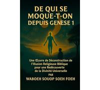 DE QUI SE MOQUE-T-ON DEPUIS GENÈSE 1: Déconstruction des mythes bibliques | Redécouverte de la divinité universelle | Dieu naturel par rapport au Dieu ... vérité | Livre de divinité | Paix intérieure