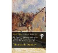 De Quincey's Writings; Confessions of an English Opium-Eater, and Suspiria De Profundis, pp. 1-283