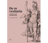 De re vestiaria. Antichità e moda nel Rinascimento - [Anteferma Edizioni]