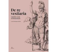 De re vestiaria. Antichità e moda nel Rinascimento. Ediz. italiana e inglese