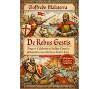 De Rebus Gestis Rogerii Calabriae et Siciliae Comitis et Roberti Guiscardi ducis Fratris Eius: Cronaca della Conquista Normanna del Sud Italia ... Italiano Moderno con Approfondimenti Storici)