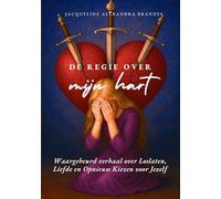 De regie over mijn hart: Waargebeurd verhaal over Liefde, Loslaten en opnieuw Kiezen voor jezelf