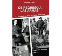 De regreso a las armas: La violencia política en Cuba: 1944-1952: Volume 2