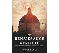 De Renaissance Verhaal: De geschiedenis van hoe kunst, wetenschap en ideeën Europa en de wereld hebben getransformeerd