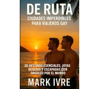 De Ruta: Las Ciudades Imperdibles para Viajeros Gay: 20 destinos Esenciales, Joyas Ocultas y Escapadas Llena de Orgullo en Todo el Mundo
