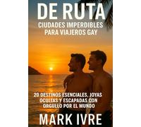 De Ruta: Las Ciudades Imperdibles para Viajeros Gay: 20 destinos Esenciales, Joyas Ocultas y Escapadas Llena de Orgullo en Todo el Mundo
