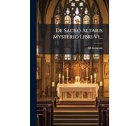 De Sacro Altaris Mysterio Libri Vi...