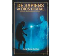 De sapiens al dios Digital: El futuro de la humanidad está en riesgo