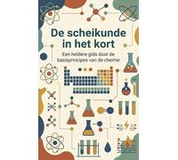 De scheikunde in het kort: Een heldere gids door de basisprincipes van de chemie