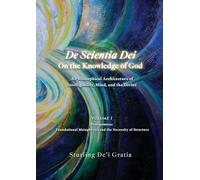 De Scientia Dei - On the Knowledge of God - A Philosophical Architecture of Intelligibility, Mind, and the Divine: Volume 1: Prolegomena: Foundational Metaphysics and the Necessity of Structure