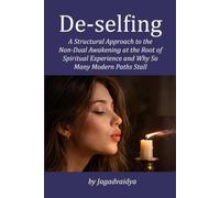 De-selfing: A Structural Approach to the Non-Dual Awakening at the Root of Spiritual Experience and Why So Many Modern Paths Stall