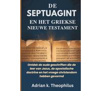 DE SEPTUAGINT EN HET GRIEKSE NIEUWE TESTAMENT: Ontdek de oude geschriften die de leer van Jezus, de apostolische doctrine en het vroege christendom hebben gevormd