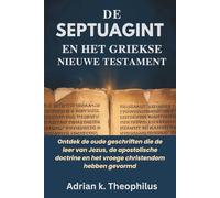 DE SEPTUAGINT EN HET GRIEKSE NIEUWE TESTAMENT: Ontdek de oude geschriften die de leer van Jezus, de apostolische doctrine en het vroege christendom hebben gevormd