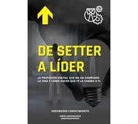 De Setter a Líder.: La profesión Digital que me ha cambiado la vida y cómo hacer que te la cambie a ti.