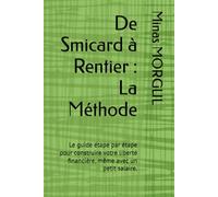 De Smicard à Rentier : La Méthode: Le guide étape par étape pour construire votre liberté financière, même avec un petit salaire.