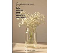 De sobrevivir a vivir: Guía práctica para cambiar tu mentalidad
