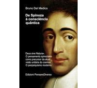 De Spinoza à consciência quântica: «Deus sive Natura». O pensamento spinoziano como precursor da atual visão unitária do cosmos. O panpsiquismo moderno.