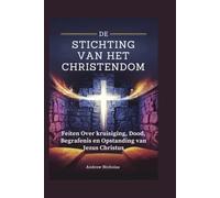 DE STICHTING VAN HET CHRISTENDOM: Feiten Over kruisiging, Dood, Begrafenis en Opstanding van Jezus Christus