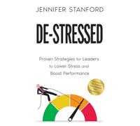 DE-STRESSED: Proven Strategies for Leaders to Lower Stress and Boost Performance