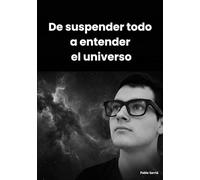 De suspender todo a entender el universo: Una exploración de las ideas fundamentales que definen el universo Grupo Planeta - Universo de Letras