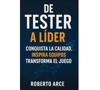 De Tester a Líder: Conquista la Calidad, Inspira Equipos, Transforma el Juego
