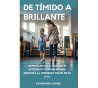 De Tímido A Brillante: De Tímido A Brillante Un Programa De 21 Días Con 39 Actividades Divertidas Para Aumentar La Confianza Social De Su Hijo