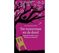De tuinvrouw en de dood: Dagboek van liefde en rouw, inklinken en aanaarden