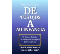 De tus ojos a mi infancia: Un Diario Guiado. Tus memorias, el legado de mi infancia.