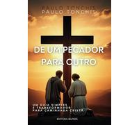 De Um Pecador Para Outro: Um Guia Simples e Transformador Para a Caminhada Cristã